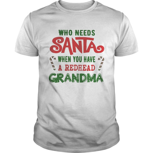 Other - Who Needs Santa When You Have A Redhead Grandma Shirt